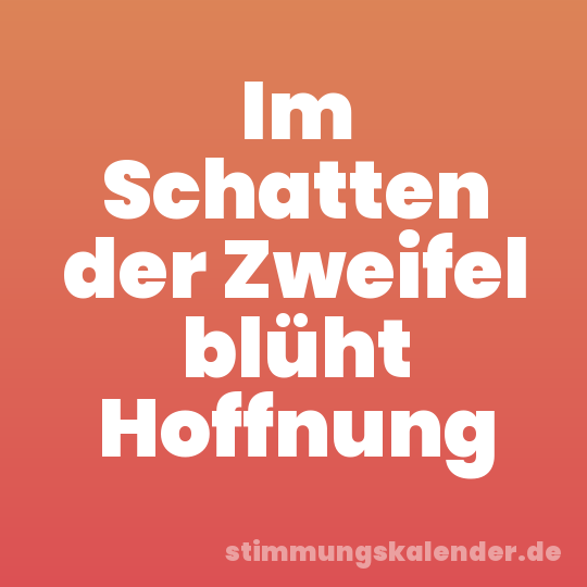 Im Schatten der Zweifel blüht Hoffnung