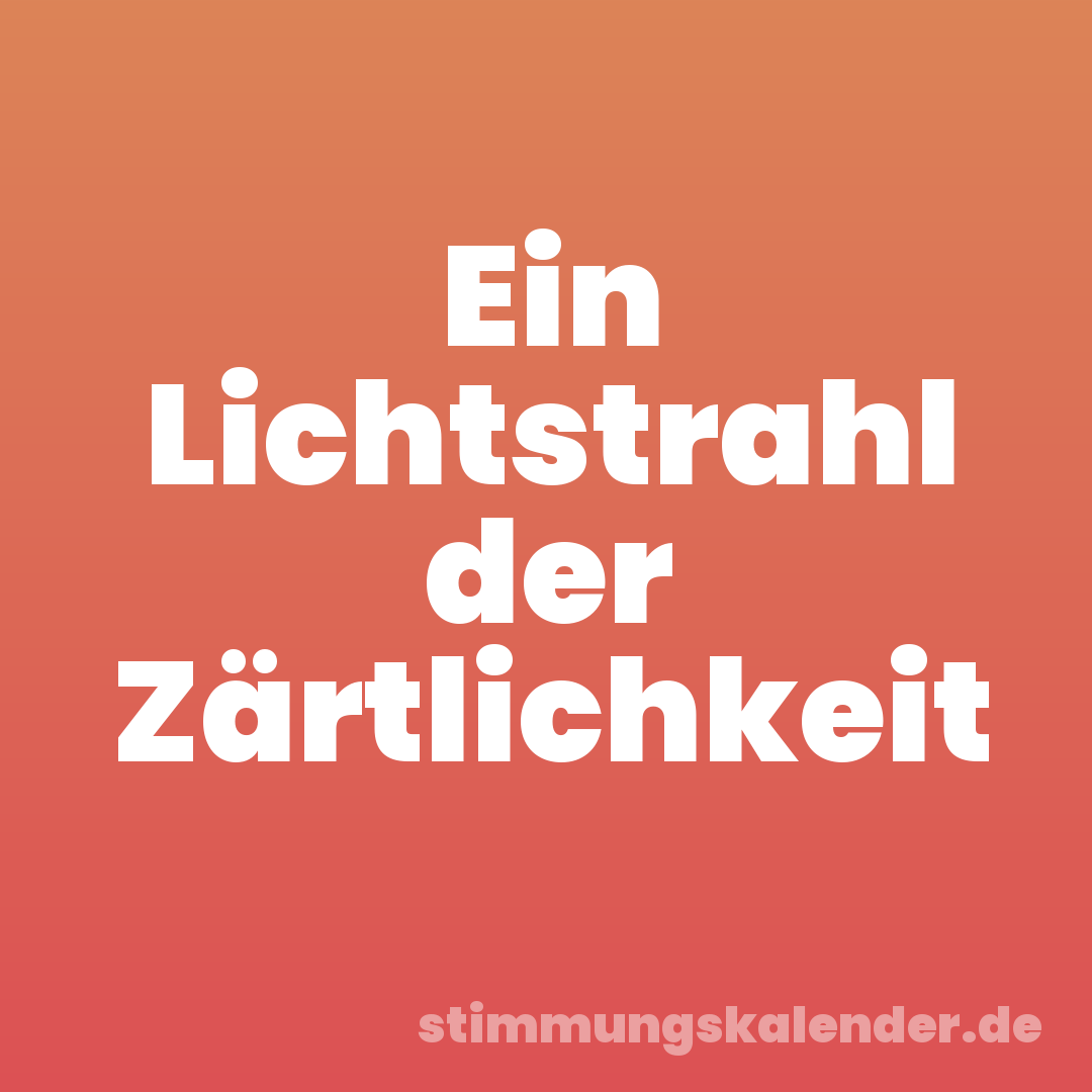 Ein Lichtstrahl der Zärtlichkeit