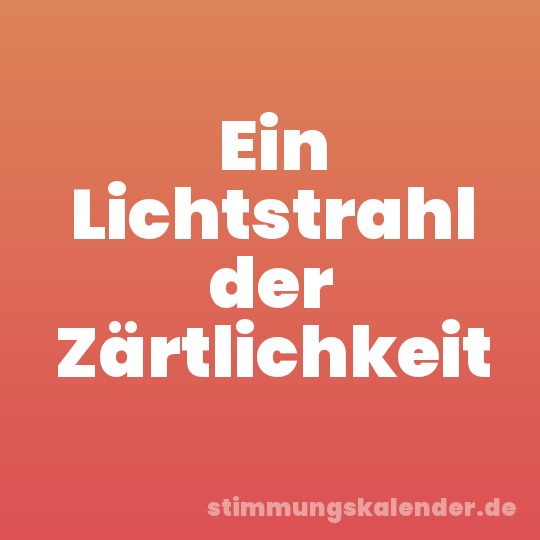 Ein Lichtstrahl der Zärtlichkeit