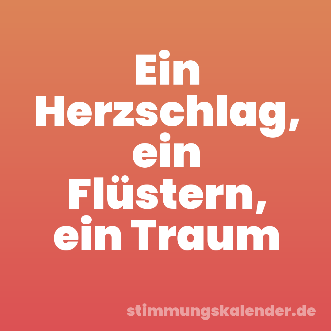 Ein Herzschlag, ein Flüstern, ein Traum