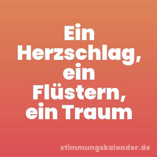Ein Herzschlag, ein Flüstern, ein Traum