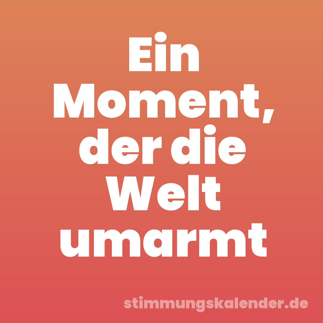 Ein Moment, der die Welt umarmt