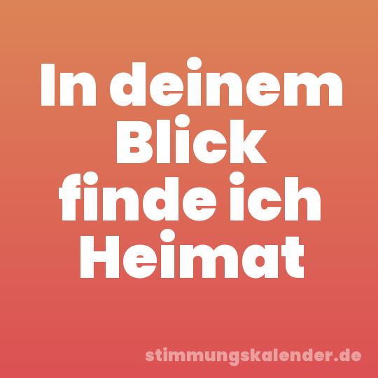 In deinem Blick finde ich Heimat