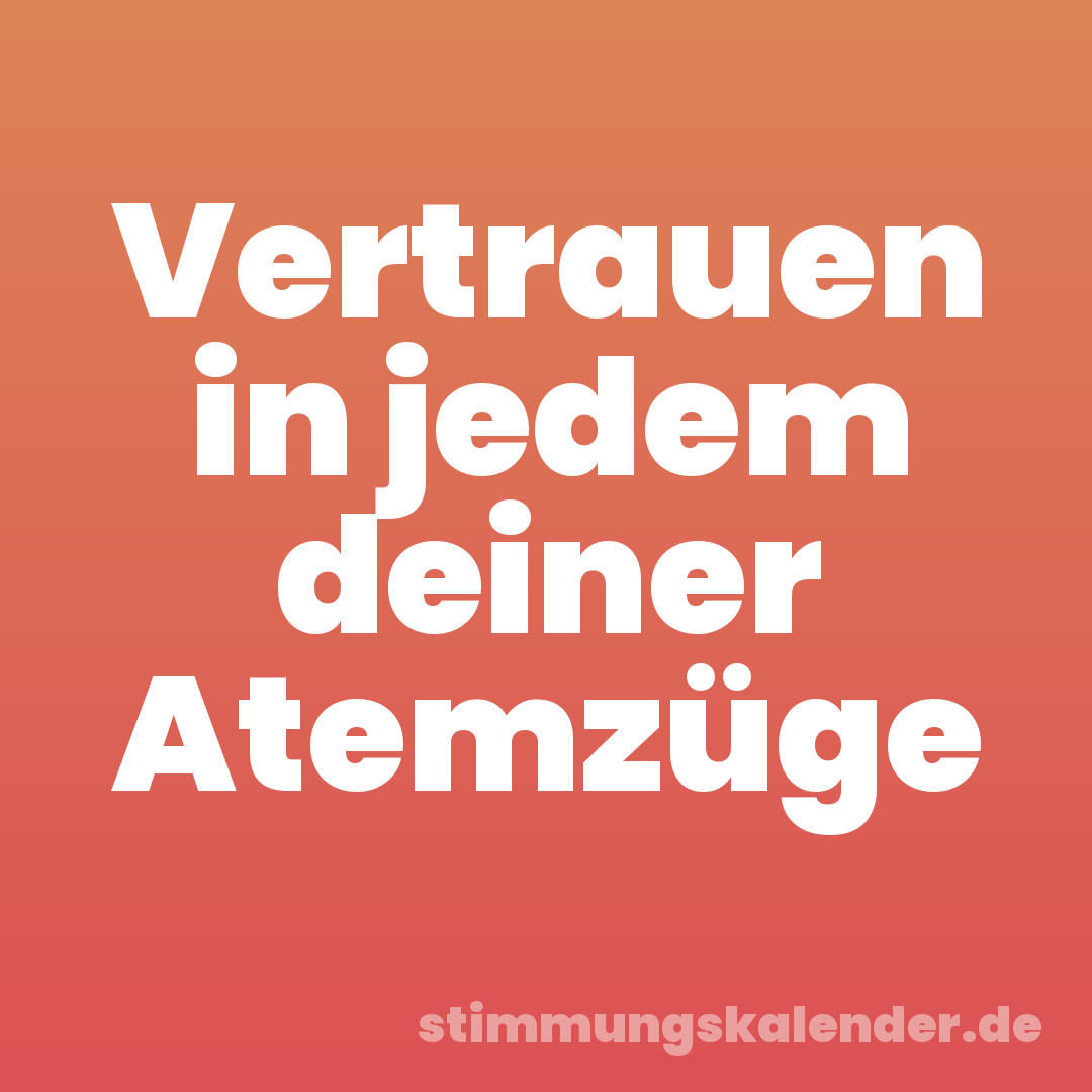 Vertrauen in jedem deiner Atemzüge
