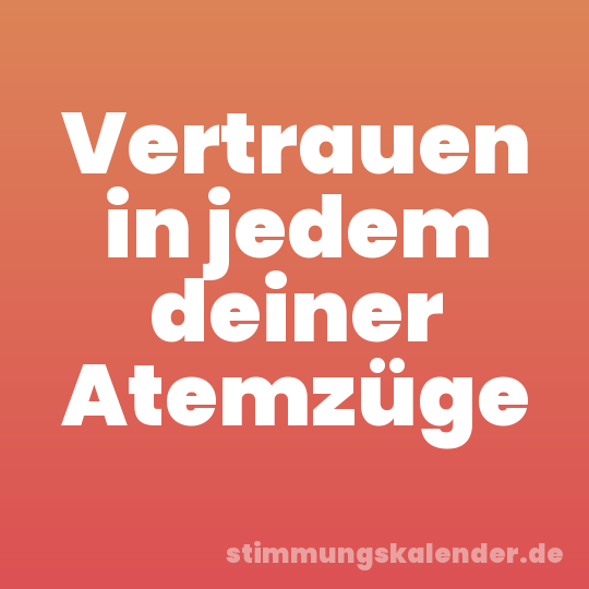 Vertrauen in jedem deiner Atemzüge