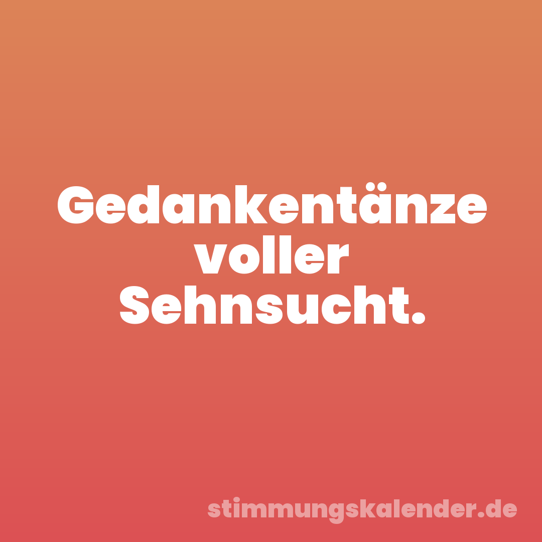 Gedankentänze voller Sehnsucht.