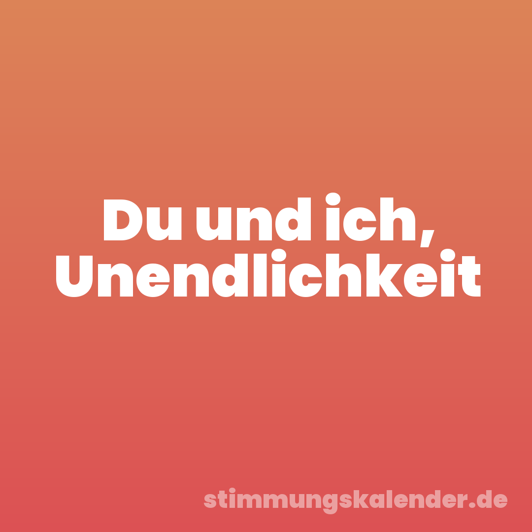 Du und ich, Unendlichkeit