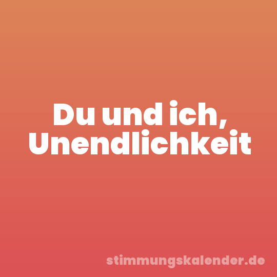 Du und ich, Unendlichkeit