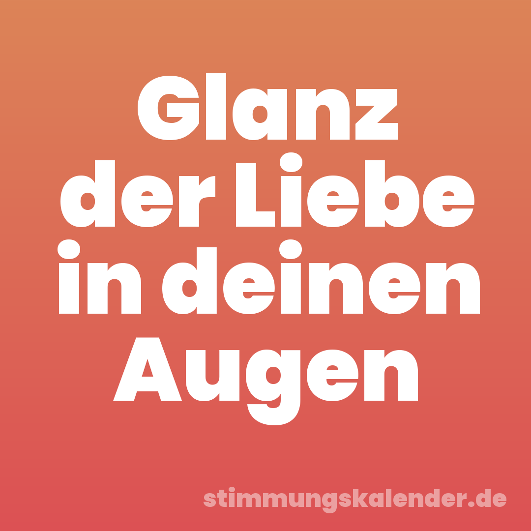 Glanz der Liebe in deinen Augen