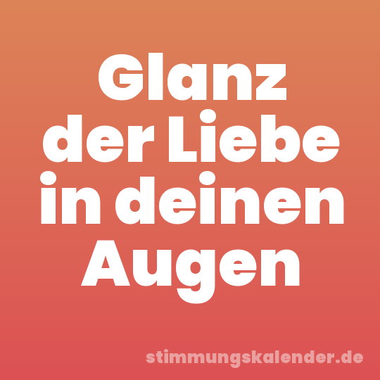 Glanz der Liebe in deinen Augen