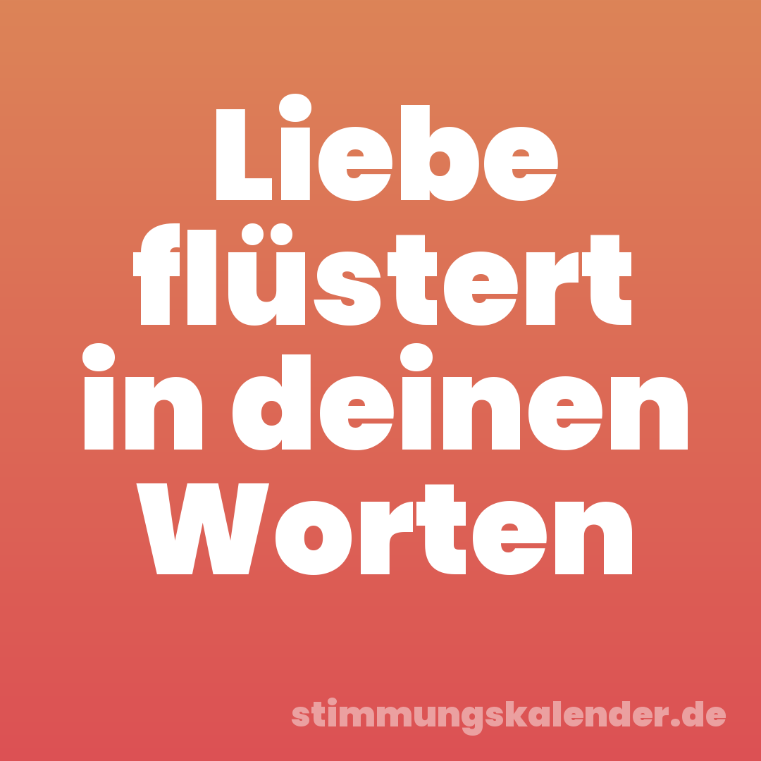 Liebe flüstert in deinen Worten