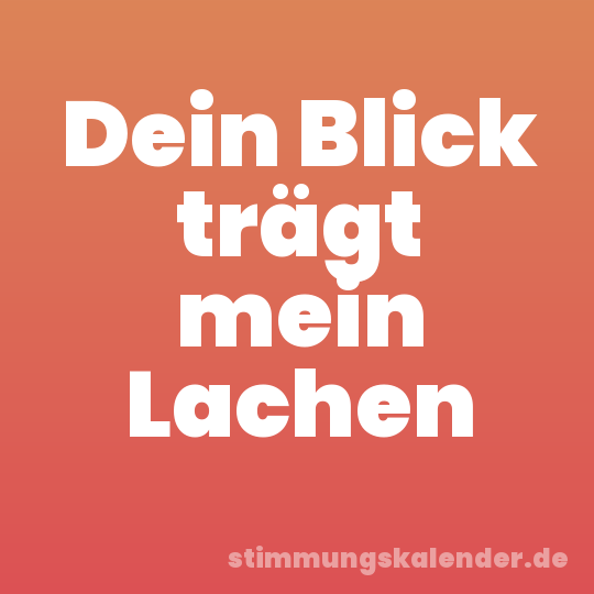 Dein Blick trägt mein Lachen