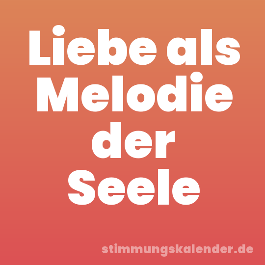 Liebe als Melodie der Seele