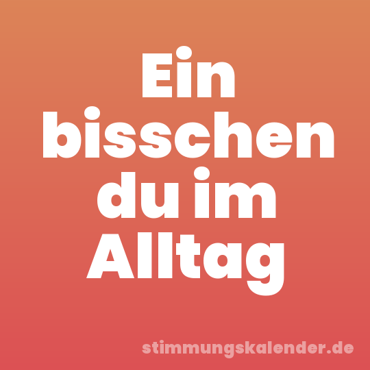 Ein bisschen du im Alltag