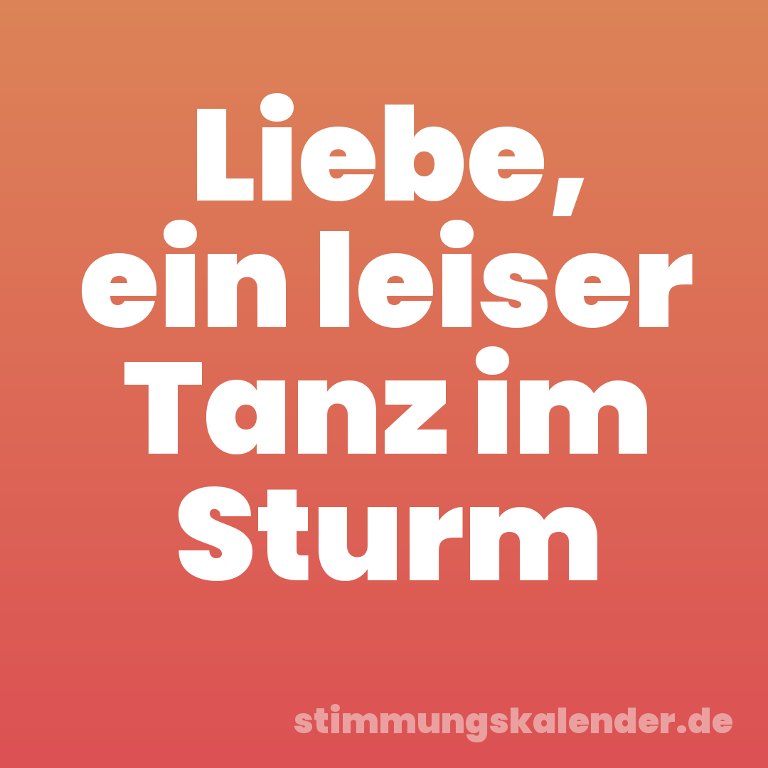 Liebe, ein leiser Tanz im Sturm
