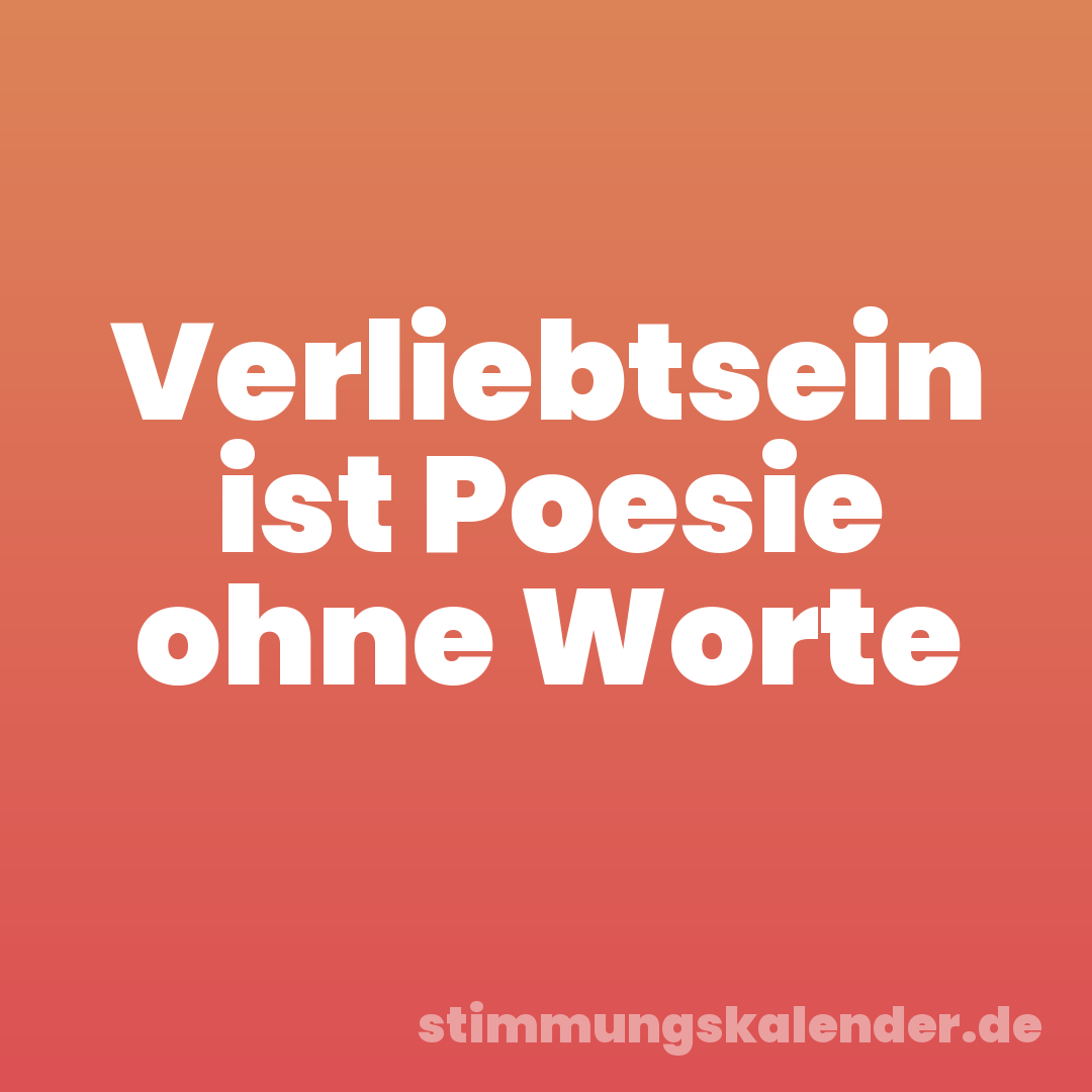 Verliebtsein ist Poesie ohne Worte