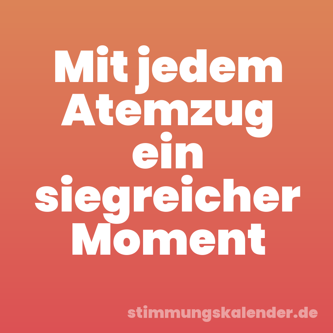 Mit jedem Atemzug ein siegreicher Moment