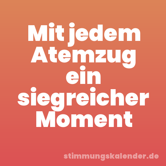 Mit jedem Atemzug ein siegreicher Moment