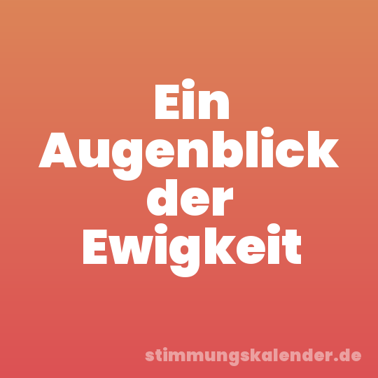 Ein Augenblick der Ewigkeit