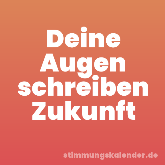 Deine Augen schreiben Zukunft