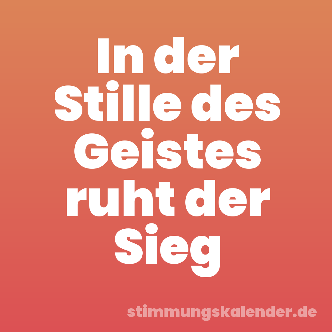 In der Stille des Geistes ruht der Sieg