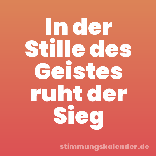 In der Stille des Geistes ruht der Sieg
