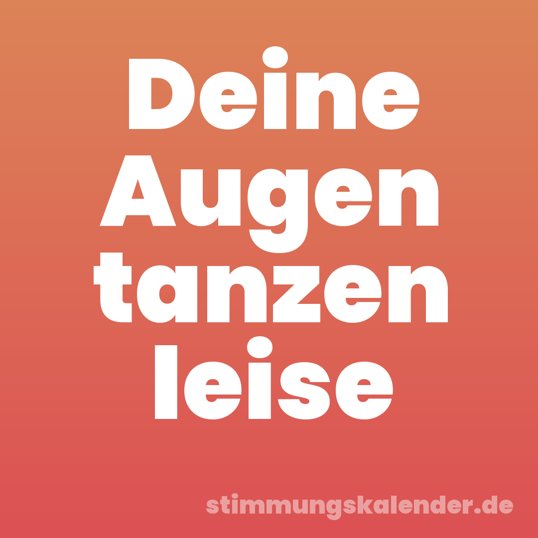 Deine Augen tanzen leise