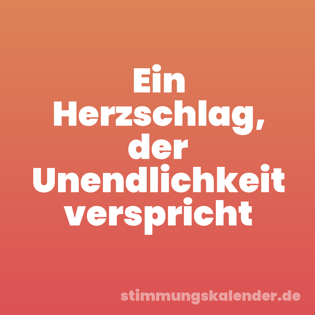 Ein Herzschlag, der Unendlichkeit verspricht