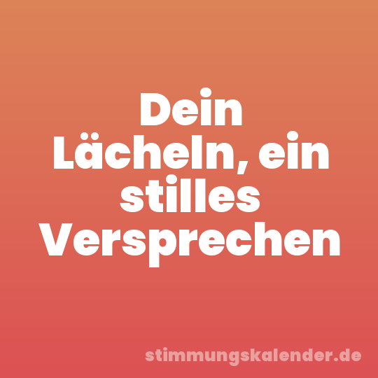 Dein Lächeln, ein stilles Versprechen