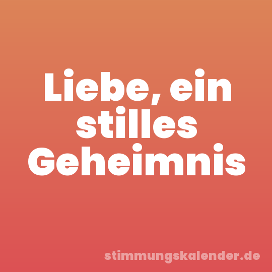 Liebe, ein stilles Geheimnis