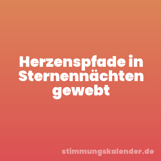 Herzenspfade in Sternennächten gewebt