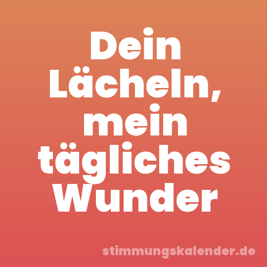 Dein Lächeln, mein tägliches Wunder
