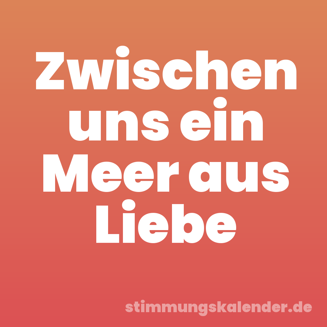 Zwischen uns ein Meer aus Liebe