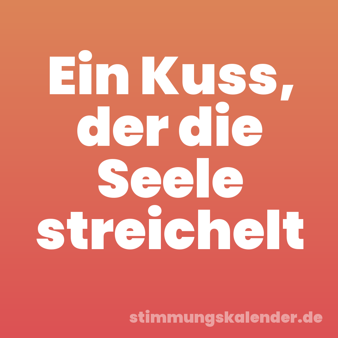 Ein Kuss, der die Seele streichelt