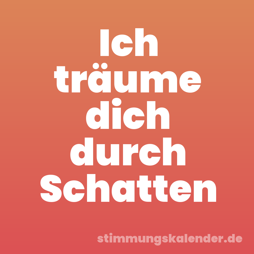 Ich träume dich durch Schatten
