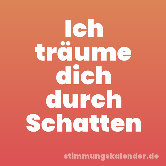 Ich träume dich durch Schatten