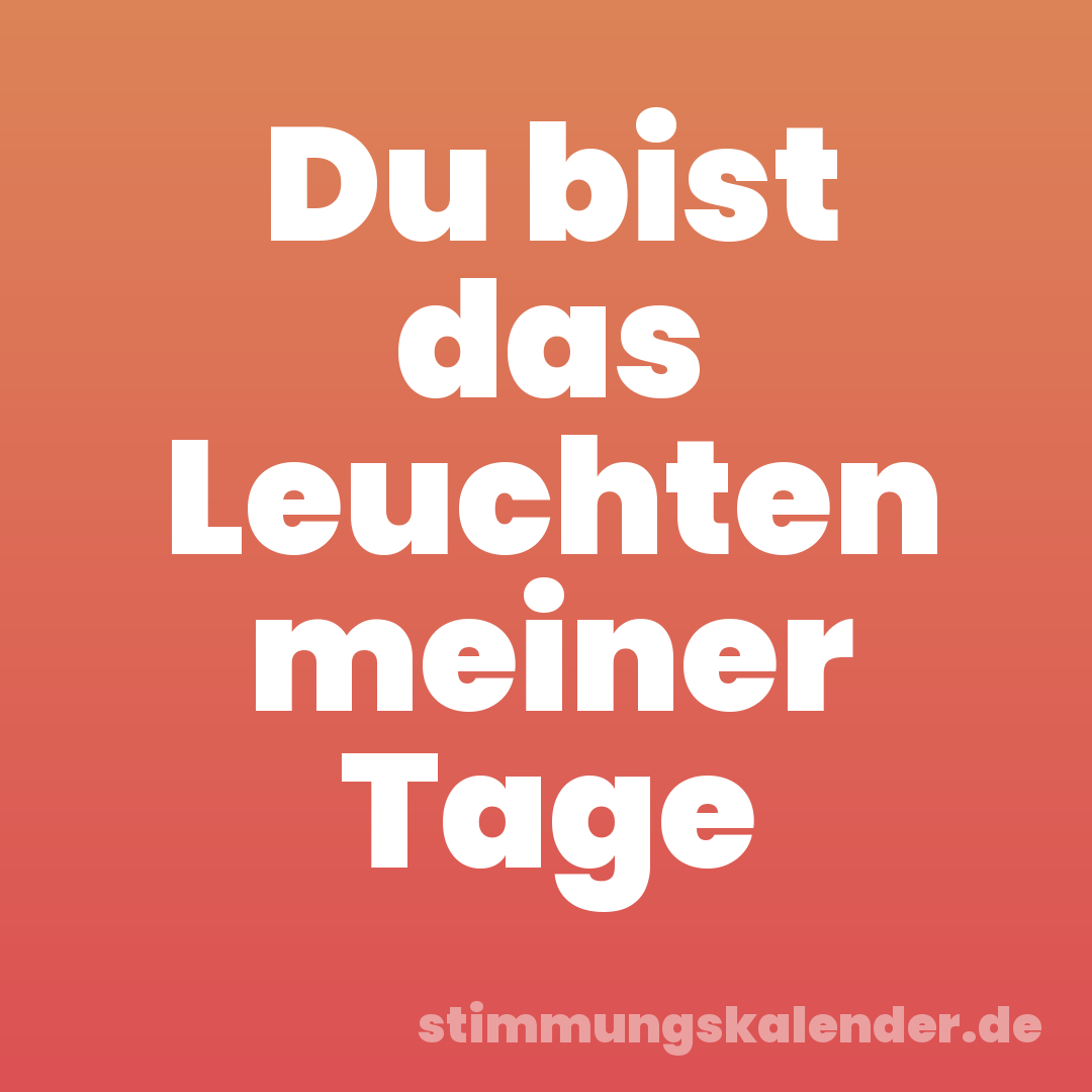 Du bist das Leuchten meiner Tage