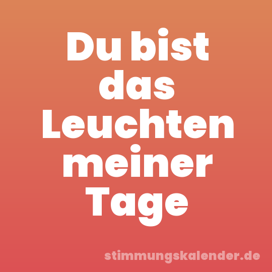 Du bist das Leuchten meiner Tage