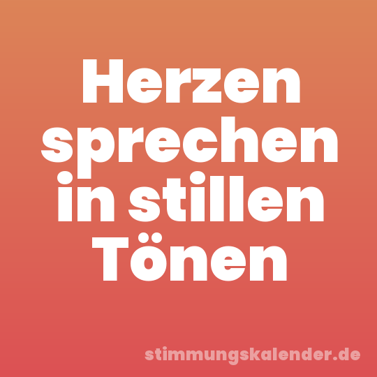 Herzen sprechen in stillen Tönen