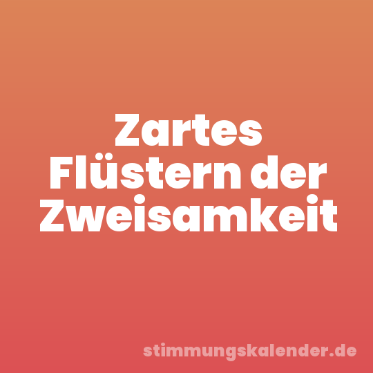 Zartes Flüstern der Zweisamkeit