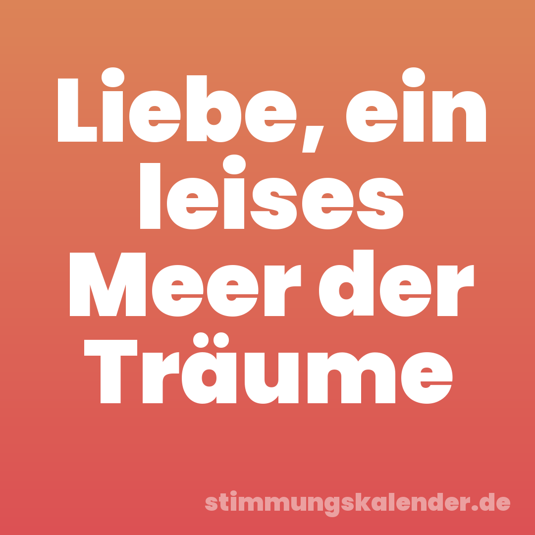 Liebe, ein leises Meer der Träume