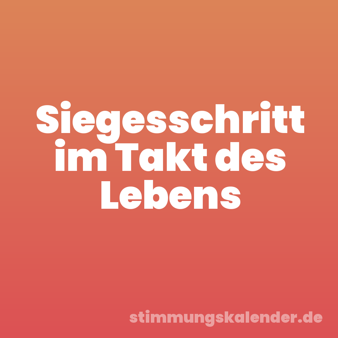 Siegesschritt im Takt des Lebens