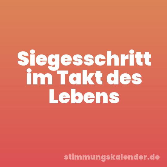 Siegesschritt im Takt des Lebens