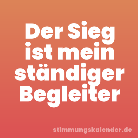 Der Sieg ist mein ständiger Begleiter