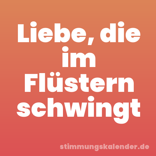 Liebe, die im Flüstern schwingt