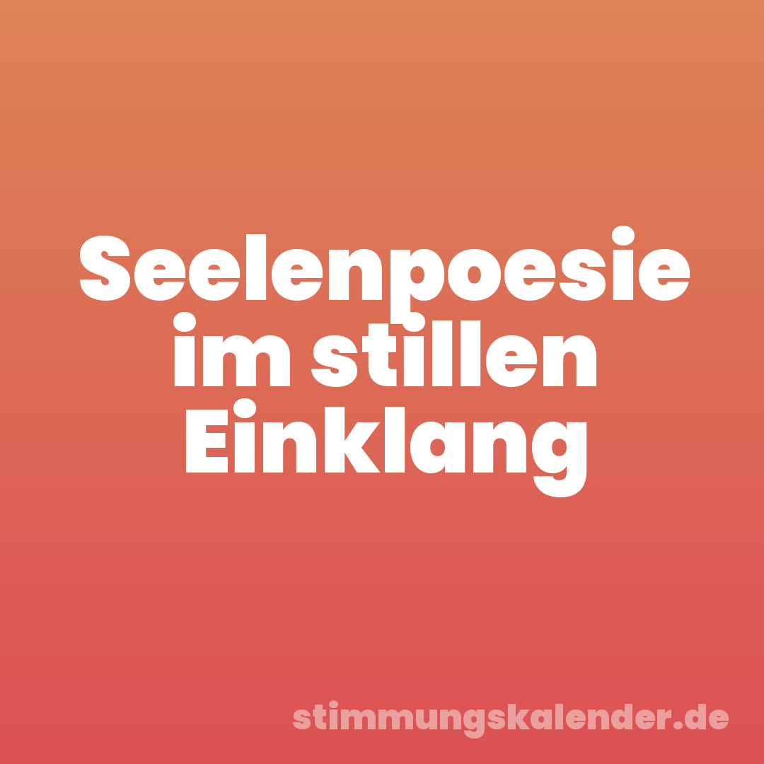 Seelenpoesie im stillen Einklang
