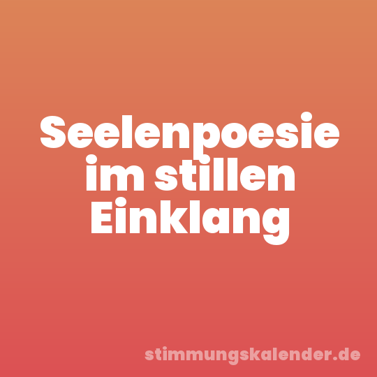 Seelenpoesie im stillen Einklang