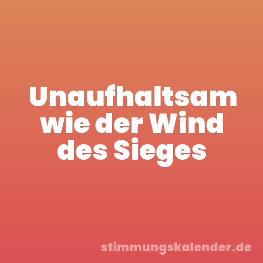Unaufhaltsam wie der Wind des Sieges