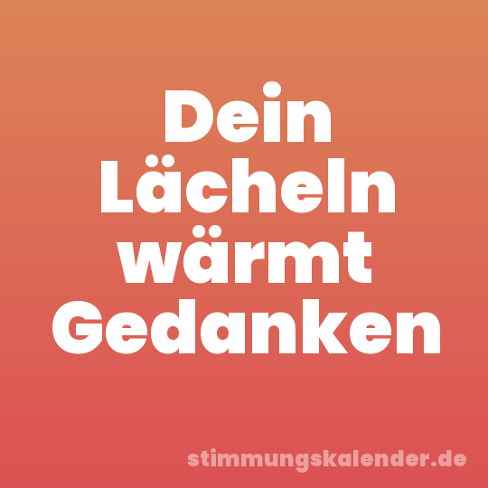Dein Lächeln wärmt Gedanken