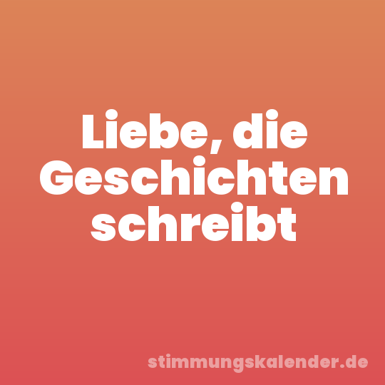 Liebe, die Geschichten schreibt